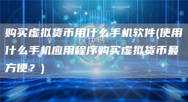购买虚拟货币用什么手机软件 - 使用什么手机应用程序购买虚拟货币最方便?