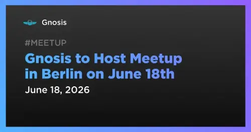 Gnosis 将于 6 月 18 日在柏林举办“Love Block”聚会,可通过应用程序免费参加
